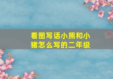 看图写话小熊和小猪怎么写的二年级