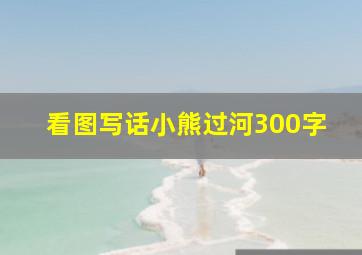 看图写话小熊过河300字