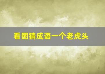 看图猜成语一个老虎头