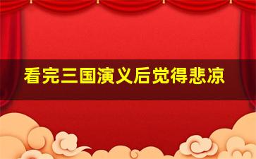 看完三国演义后觉得悲凉