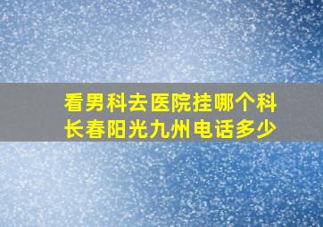 看男科去医院挂哪个科长春阳光九州电话多少