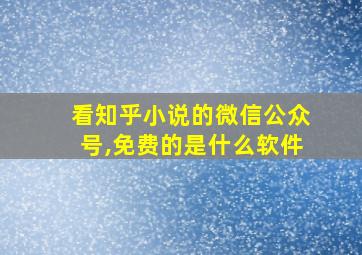 看知乎小说的微信公众号,免费的是什么软件