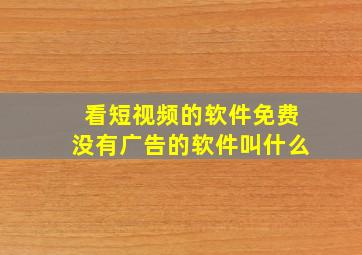 看短视频的软件免费没有广告的软件叫什么