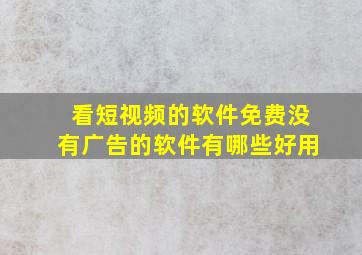 看短视频的软件免费没有广告的软件有哪些好用