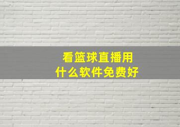 看篮球直播用什么软件免费好