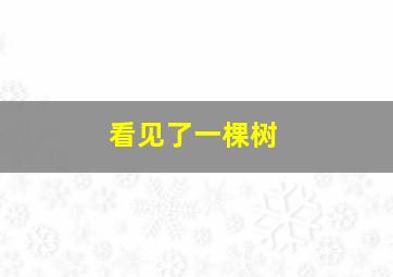 看见了一棵树