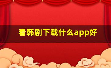 看韩剧下载什么app好