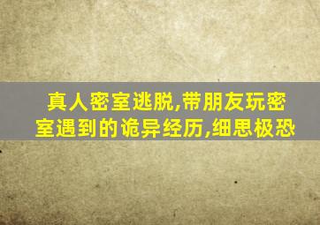 真人密室逃脱,带朋友玩密室遇到的诡异经历,细思极恐