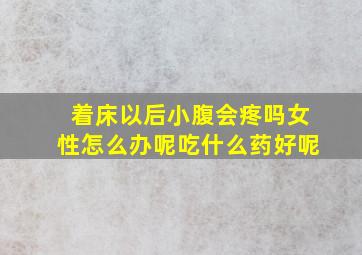 着床以后小腹会疼吗女性怎么办呢吃什么药好呢