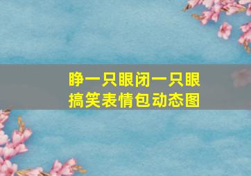 睁一只眼闭一只眼搞笑表情包动态图