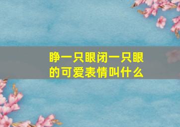 睁一只眼闭一只眼的可爱表情叫什么