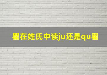 瞿在姓氏中读ju还是qu翟