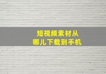 短视频素材从哪儿下载到手机