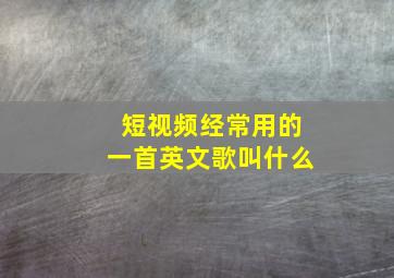 短视频经常用的一首英文歌叫什么