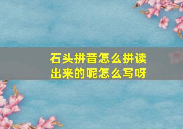 石头拼音怎么拼读出来的呢怎么写呀