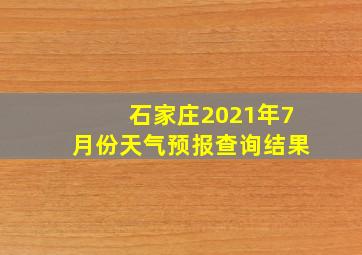 石家庄2021年7月份天气预报查询结果