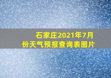 石家庄2021年7月份天气预报查询表图片