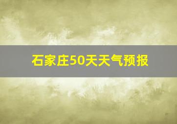 石家庄50天天气预报