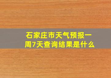 石家庄市天气预报一周7天查询结果是什么