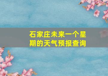 石家庄未来一个星期的天气预报查询