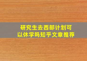 研究生去西部计划可以休学吗知乎文章推荐