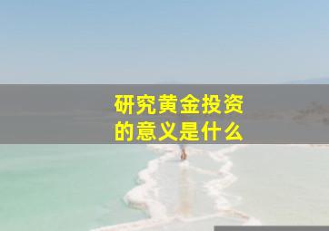 研究黄金投资的意义是什么