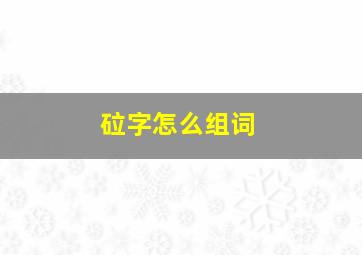 砬字怎么组词