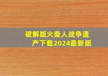 破解版火柴人战争遗产下载2024最新版