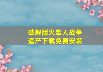 破解版火柴人战争遗产下载免费安装