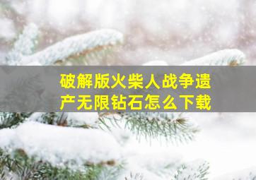 破解版火柴人战争遗产无限钻石怎么下载