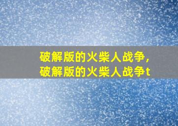 破解版的火柴人战争,破解版的火柴人战争t