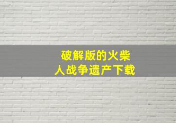 破解版的火柴人战争遗产下载