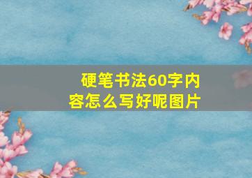 硬笔书法60字内容怎么写好呢图片