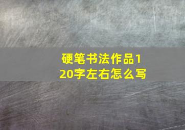 硬笔书法作品120字左右怎么写