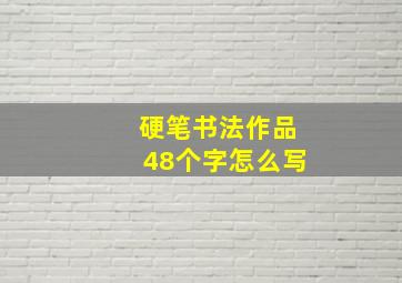 硬笔书法作品48个字怎么写