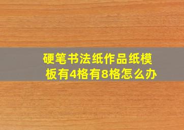 硬笔书法纸作品纸模板有4格有8格怎么办