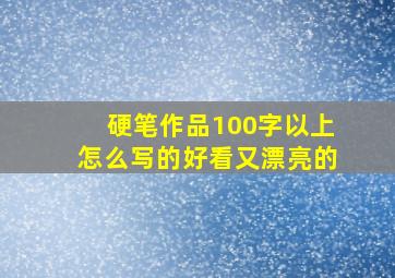 硬笔作品100字以上怎么写的好看又漂亮的