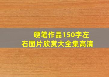 硬笔作品150字左右图片欣赏大全集高清