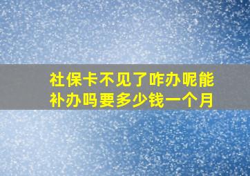 社保卡不见了咋办呢能补办吗要多少钱一个月