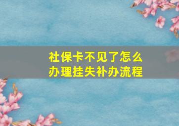 社保卡不见了怎么办理挂失补办流程