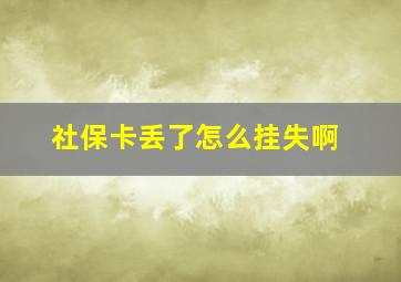 社保卡丢了怎么挂失啊