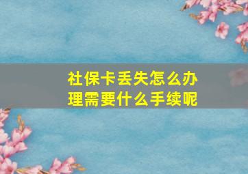 社保卡丢失怎么办理需要什么手续呢