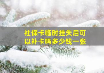 社保卡临时挂失后可以补卡吗多少钱一张