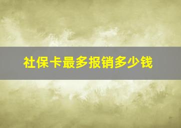 社保卡最多报销多少钱