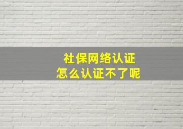 社保网络认证怎么认证不了呢