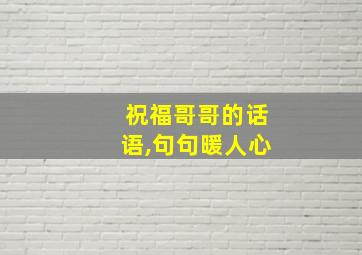 祝福哥哥的话语,句句暖人心