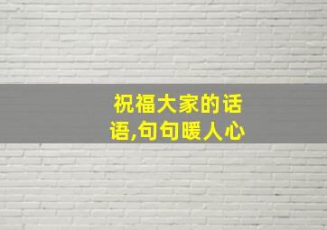 祝福大家的话语,句句暖人心