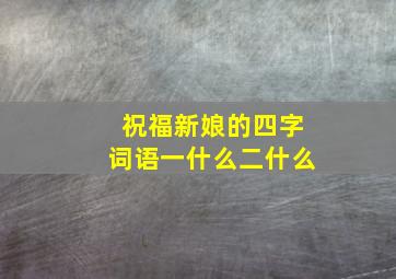 祝福新娘的四字词语一什么二什么