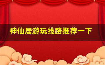 神仙居游玩线路推荐一下