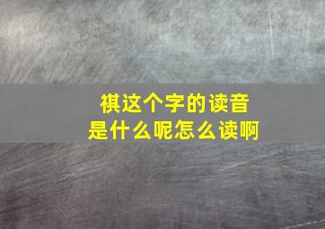 祺这个字的读音是什么呢怎么读啊